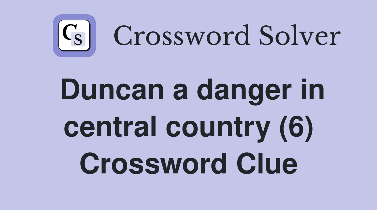Duncan a danger in central country (6) Crossword Clue Answers